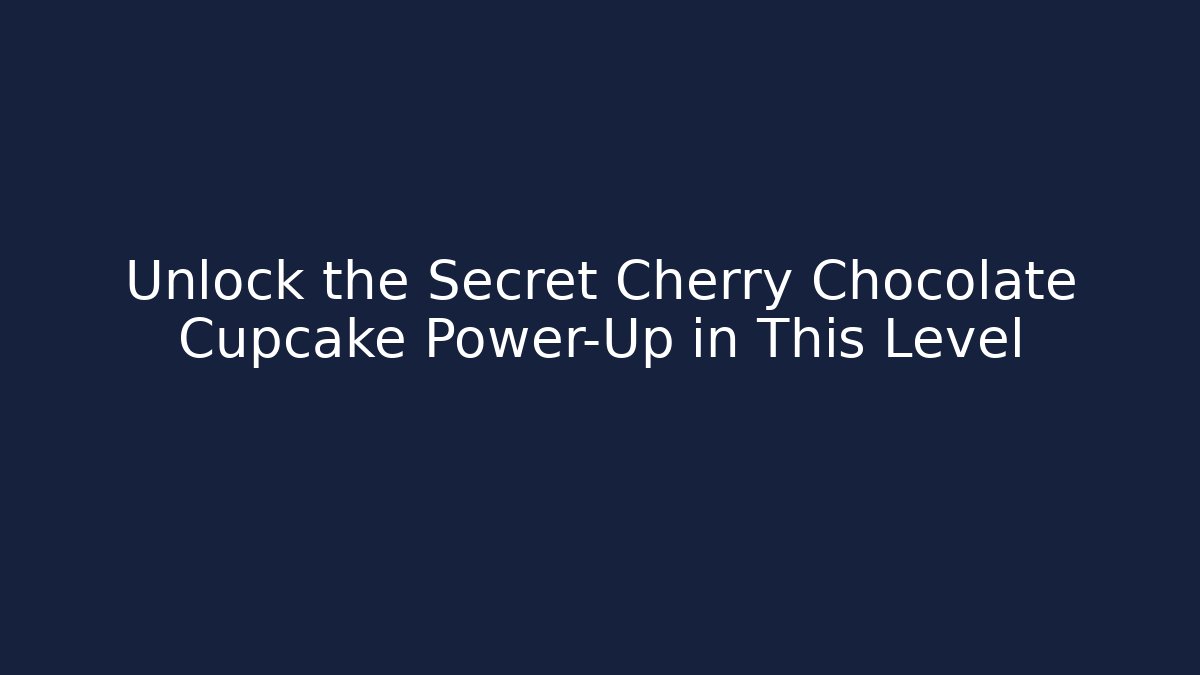 Unlock the Secret Cherry Chocolate Cupcake Power-Up in This Level - Boomer Naturals