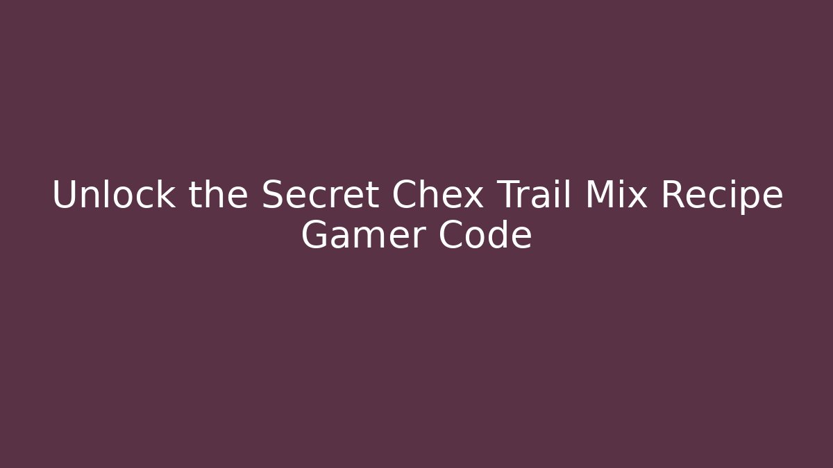 Unlock the Secret Chex Trail Mix Recipe Gamer Code
