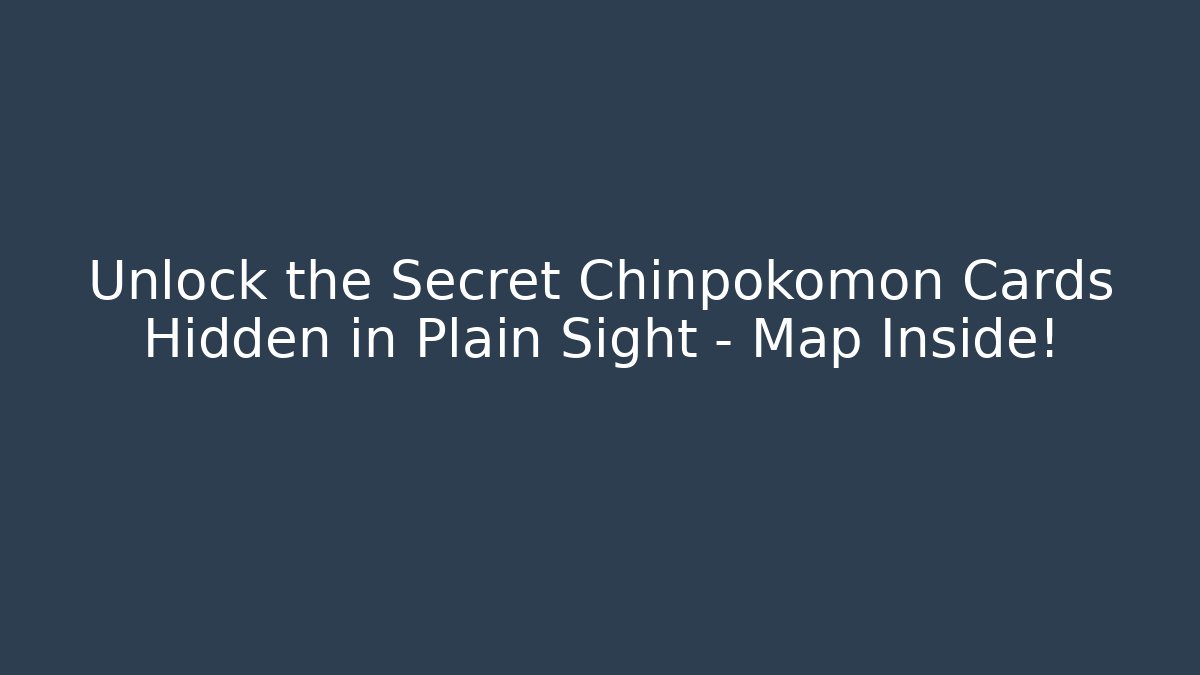 Unlock the Secret Chinpokomon Cards Hidden in Plain Sight - Map Inside!