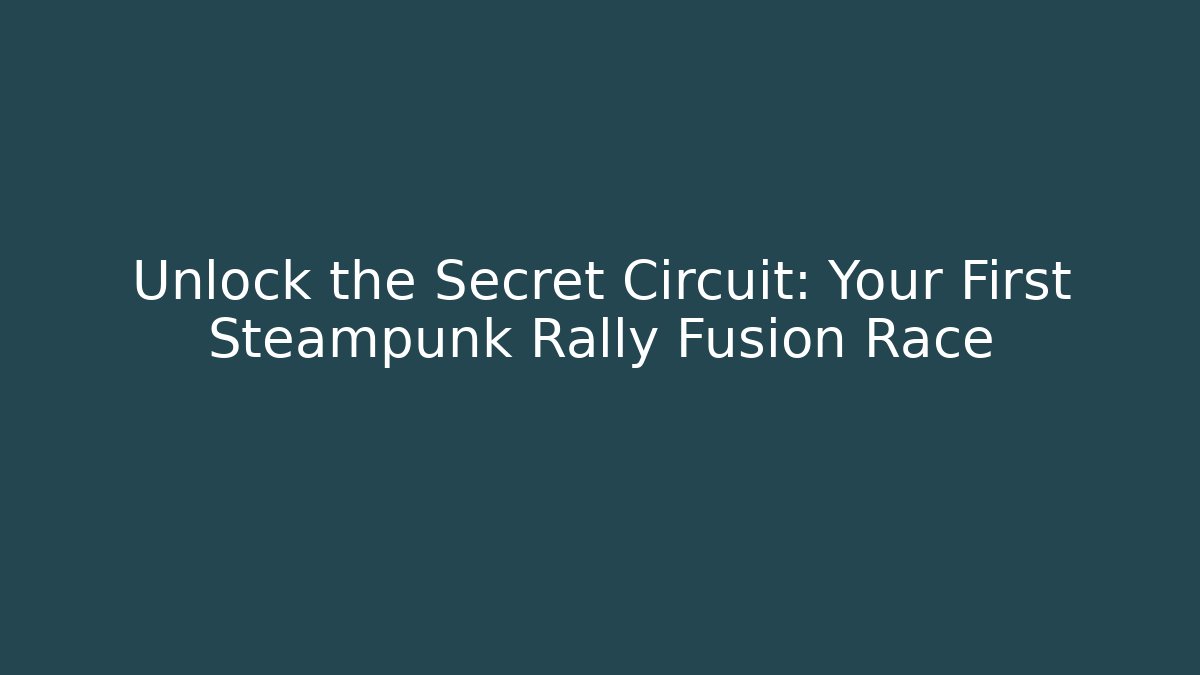 Unlock the Secret Circuit: Your First Steampunk Rally Fusion Race
