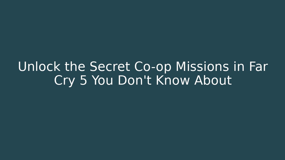 Unlock the Secret Co-op Missions in Far Cry 5 You Don’t Know About