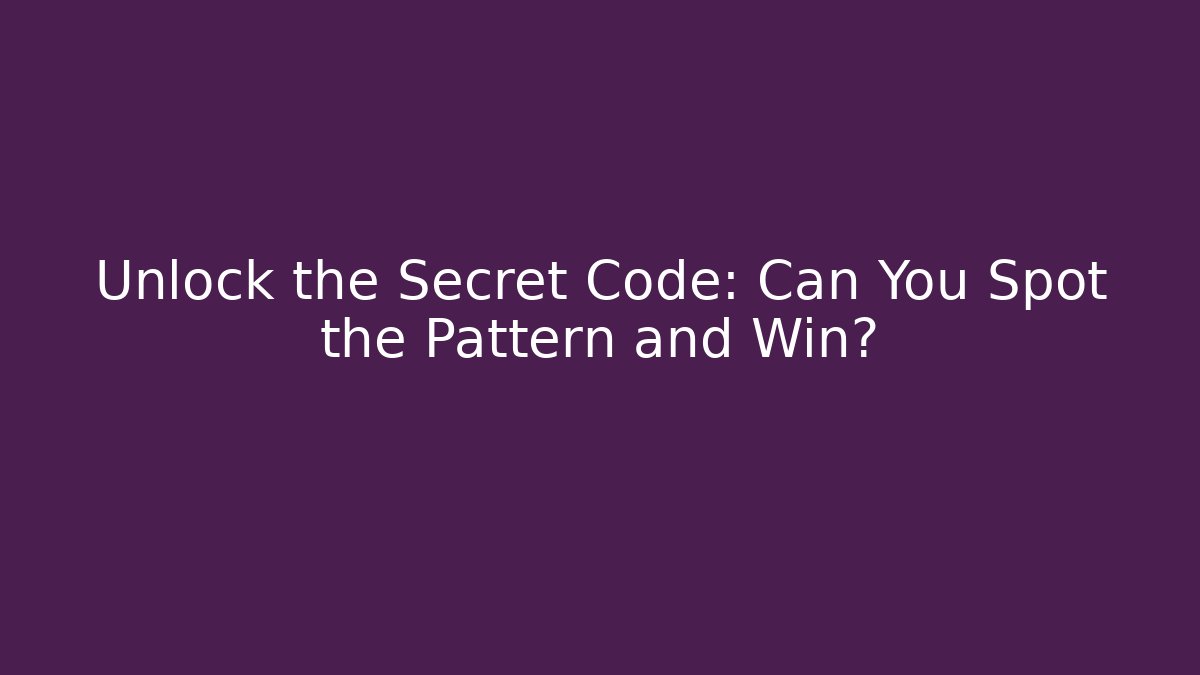 Unlock the Secret Code: Can You Spot the Pattern and Win?
