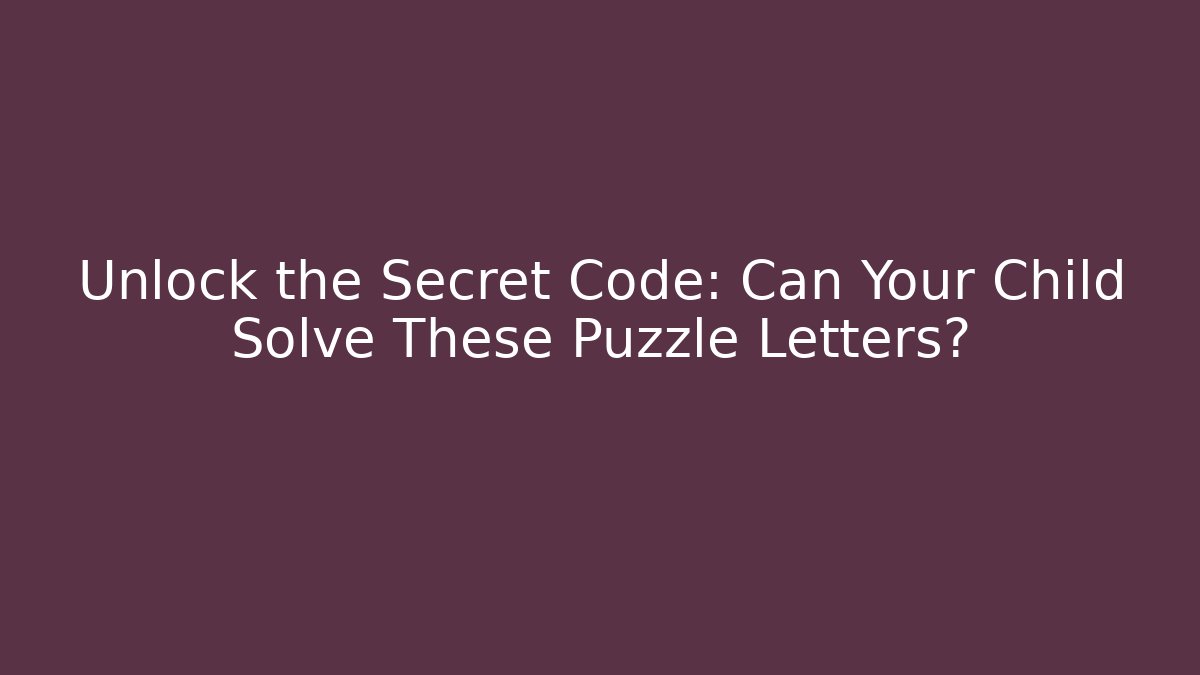 Unlock the Secret Code: Can Your Child Solve These Puzzle Letters?