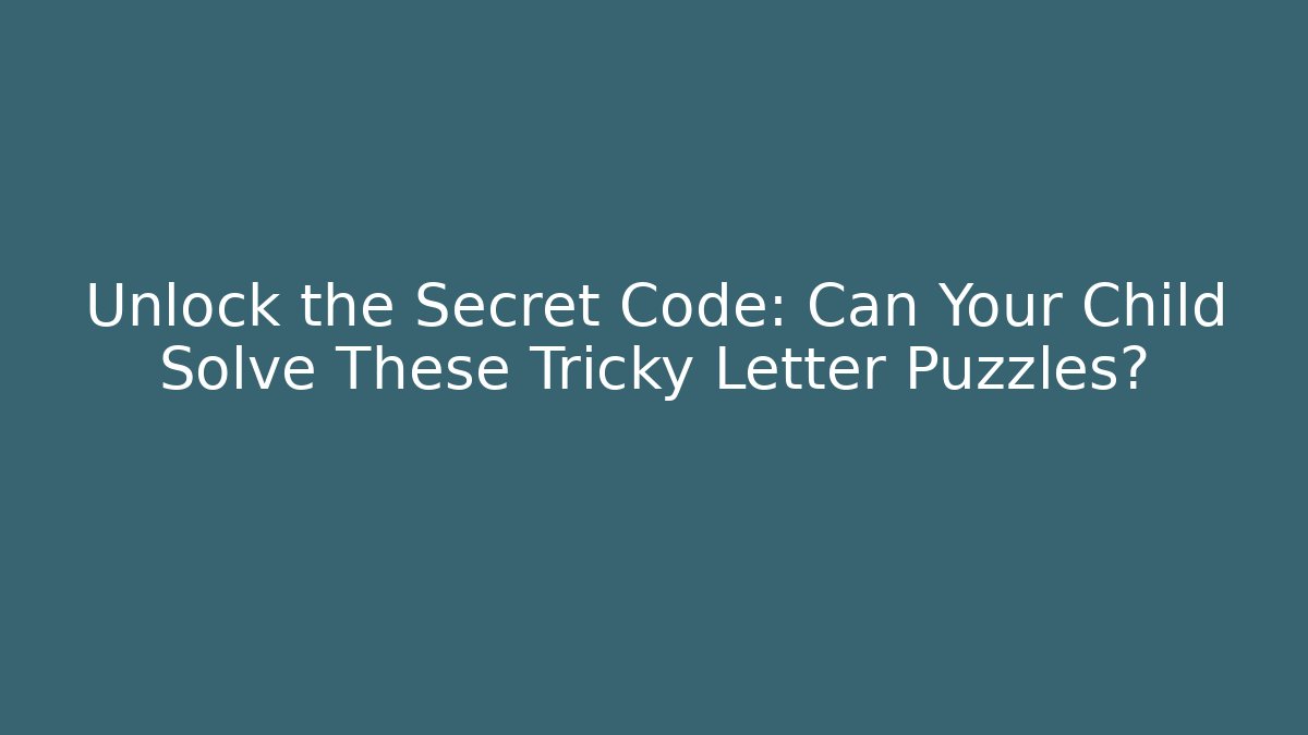 Unlock the Secret Code: Can Your Child Solve These Tricky Letter Puzzles?