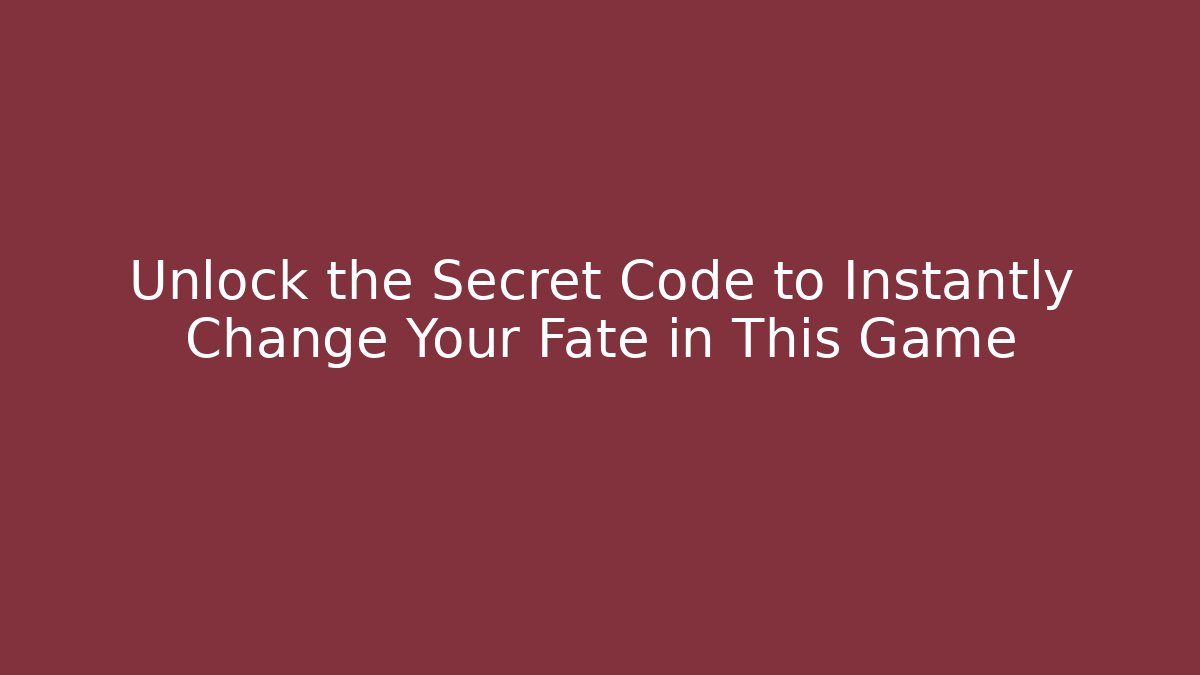 Unlock the Secret Code to Instantly Change Your Fate in This Game