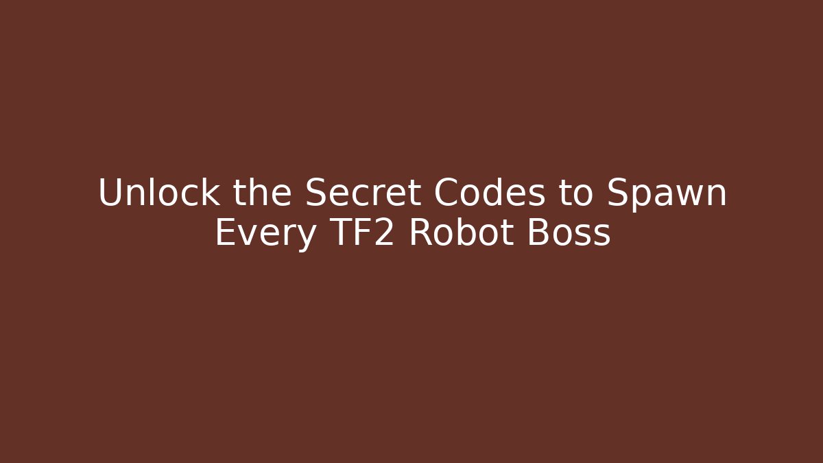Unlock the Secret Codes to Spawn Every TF2 Robot Boss
