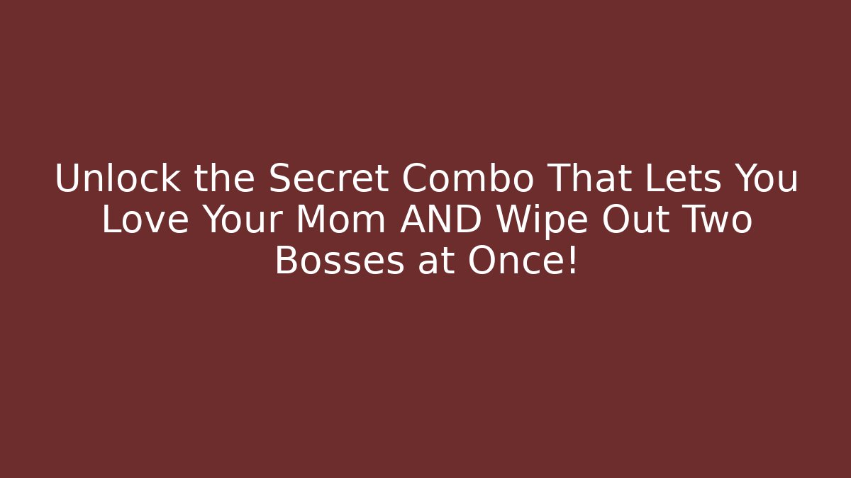 Unlock the Secret Combo That Lets You Love Your Mom AND Wipe Out Two Bosses at Once!