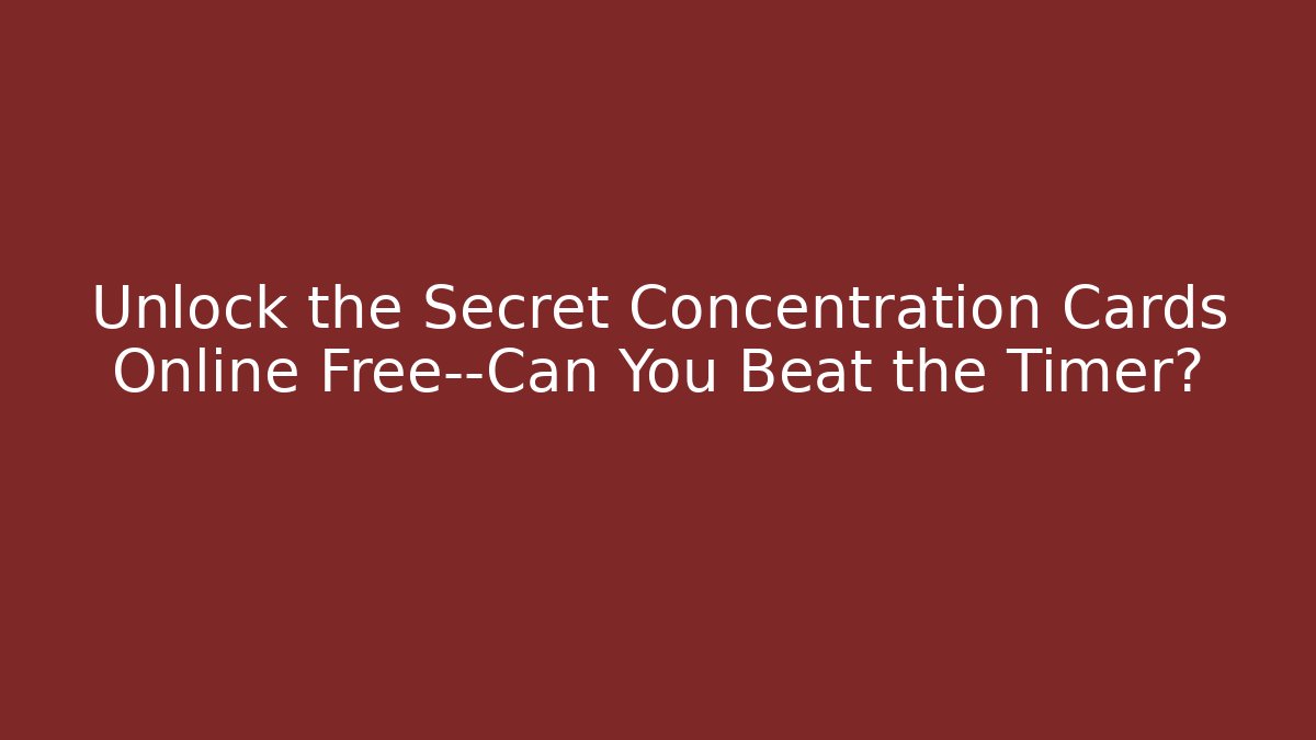 Unlock the Secret Concentration Cards Online Free—Can You Beat the Timer?