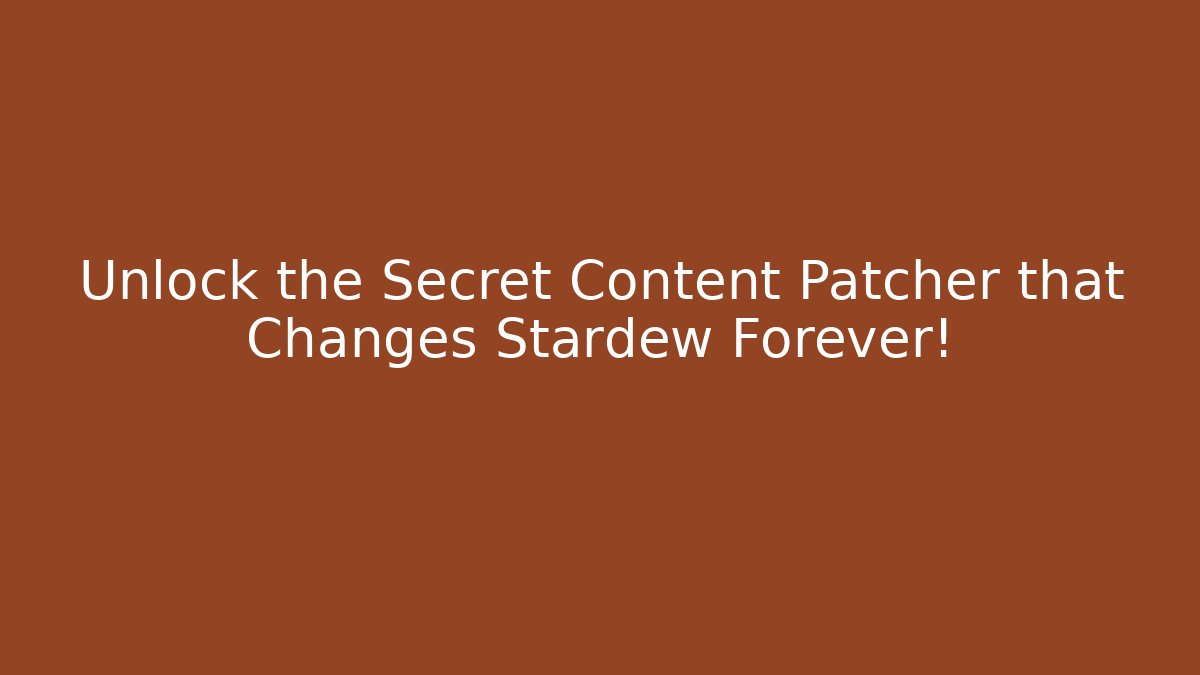 Unlock the Secret Content Patcher that Changes Stardew Forever!
