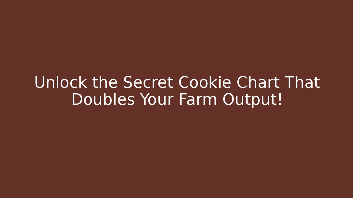 Unlock the Secret Cookie Chart That Doubles Your Farm Output!