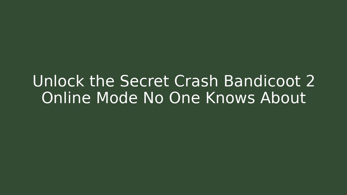Unlock the Secret Crash Bandicoot 2 Online Mode No One Knows About