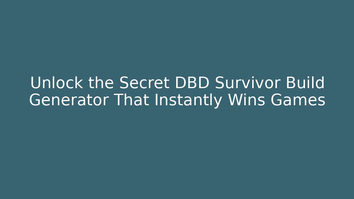 Unlock the Secret DBD Survivor Build Generator That Instantly Wins Games