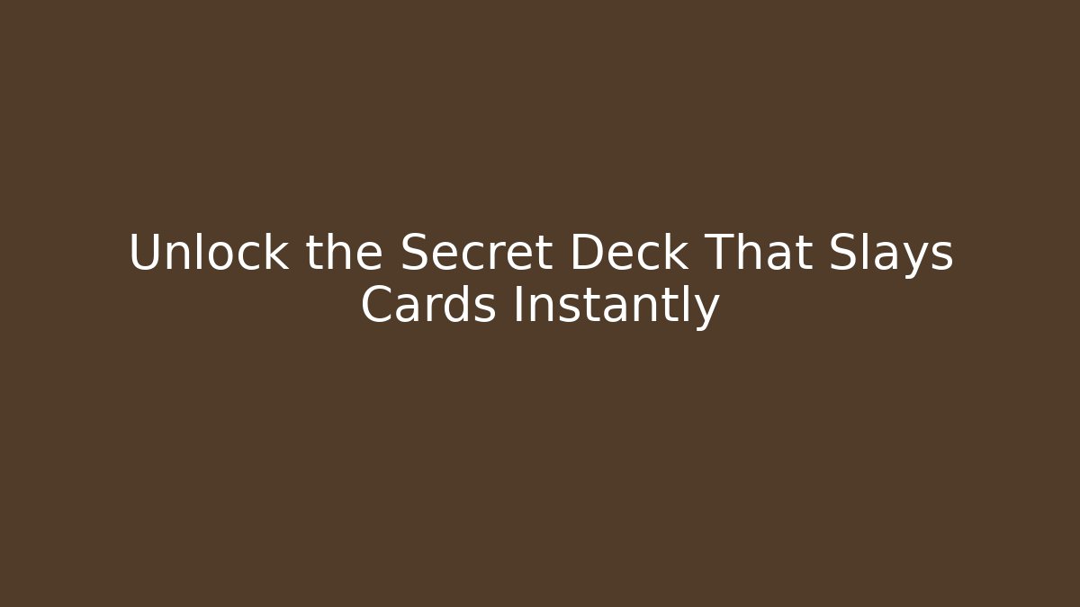 Unlock the Secret Deck That Slays Cards Instantly