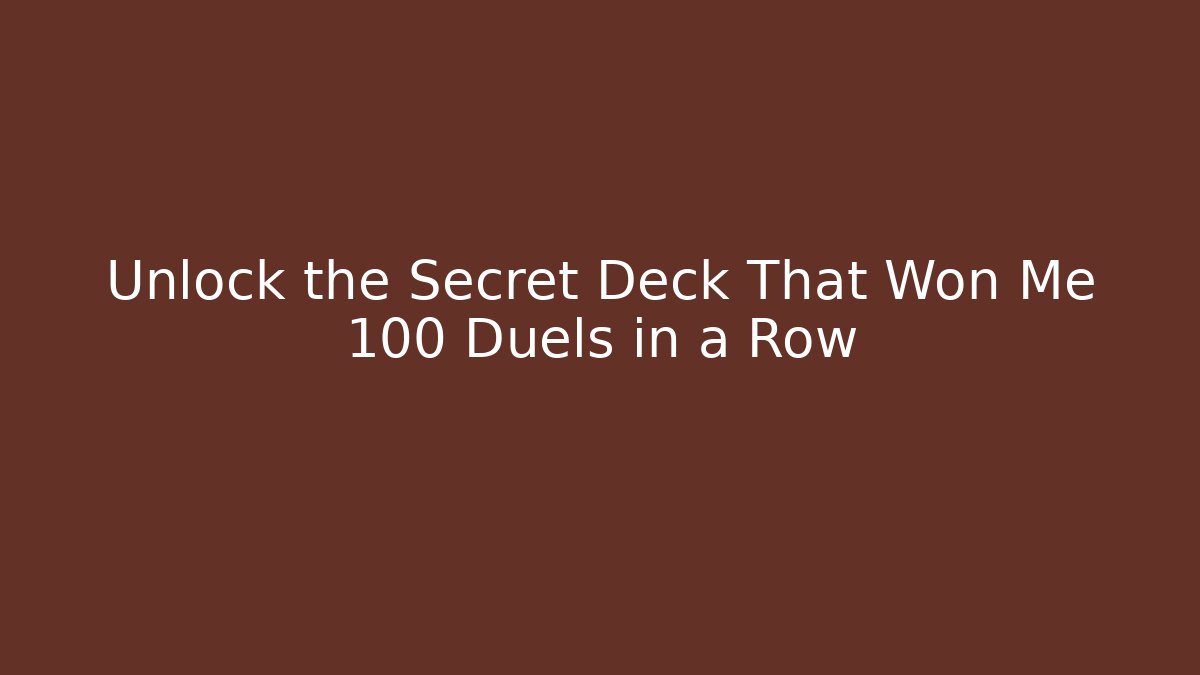 Unlock the Secret Deck That Won Me 100 Duels in a Row