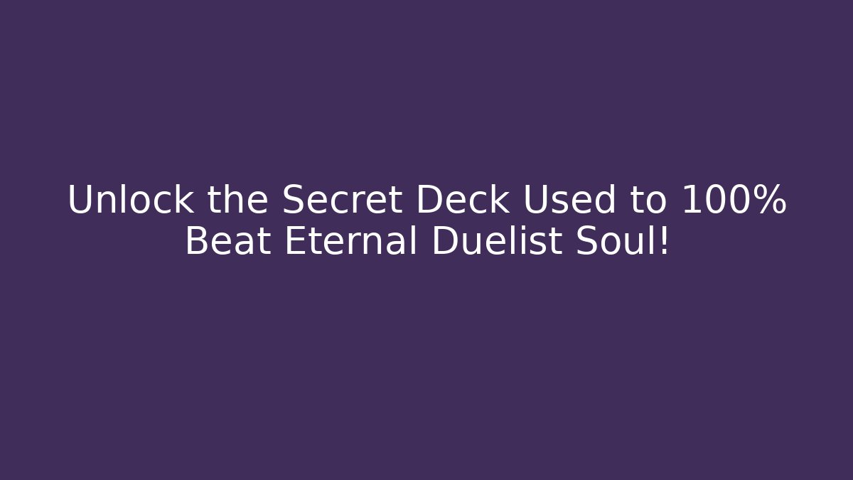 Unlock the Secret Deck Used to 100% Beat Eternal Duelist Soul!