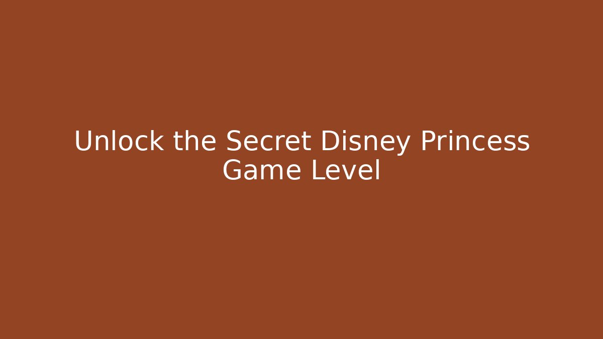 Unlock the Secret Disney Princess Game Level