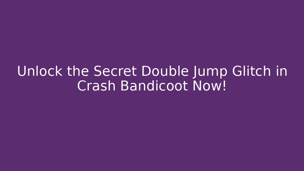 Unlock the Secret Double Jump Glitch in Crash Bandicoot Now!