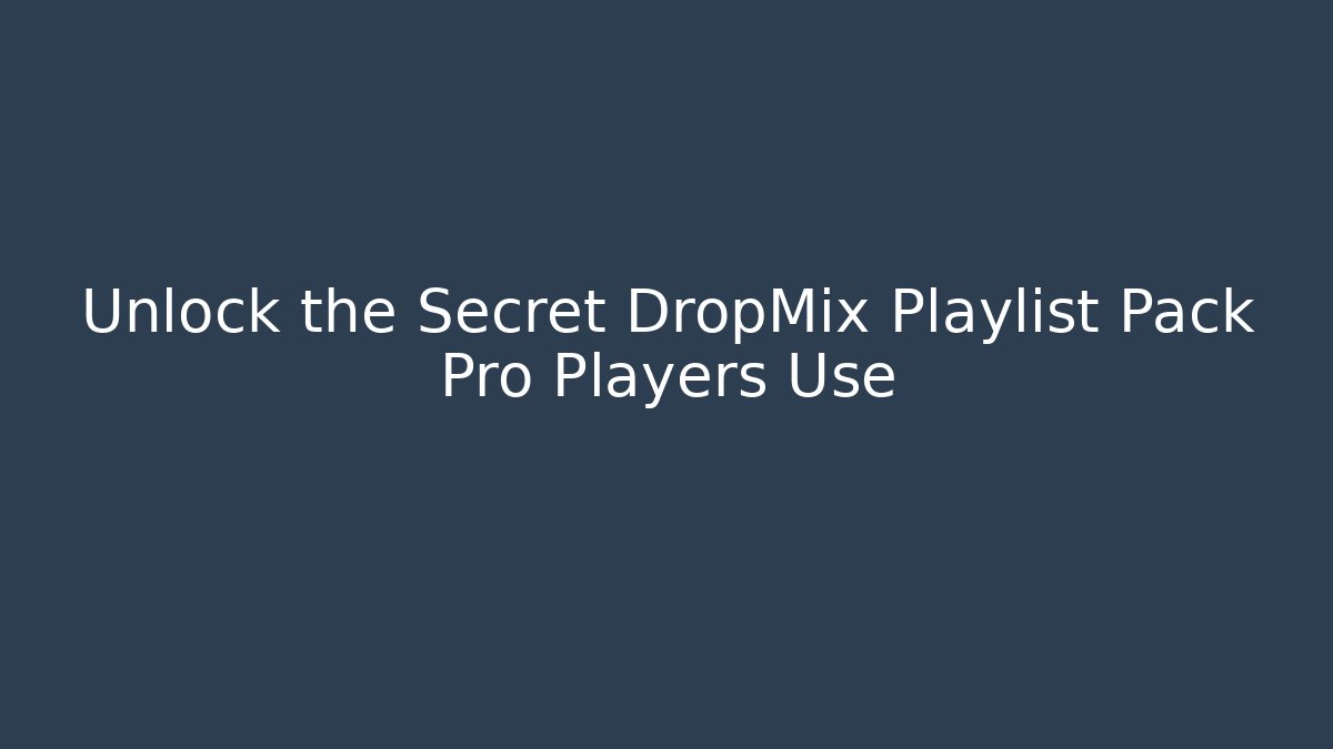 Unlock the Secret DropMix Playlist Pack Pro Players Use