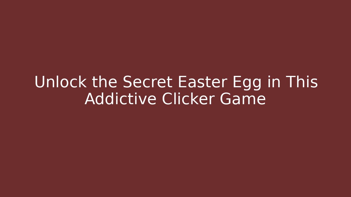 Unlock the Secret Easter Egg in This Addictive Clicker Game