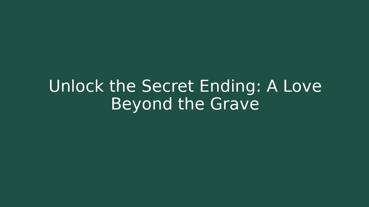 Unlock the Secret Ending: A Love Beyond the Grave