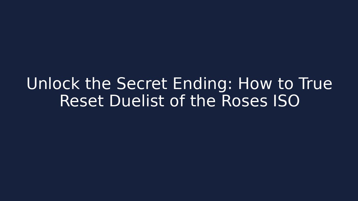 Unlock the Secret Ending: How to True Reset Duelist of the Roses ISO