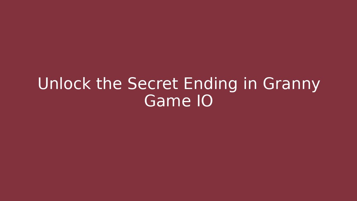 Unlock the Secret Ending in Granny Game IO