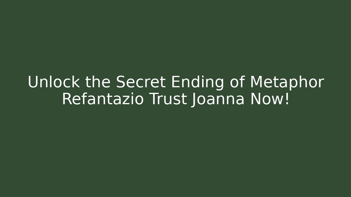 Unlock the Secret Ending of Metaphor Refantazio Trust Joanna Now! - Boomer Naturals