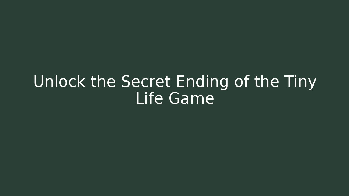 Unlock the Secret Ending of the Tiny Life Game
