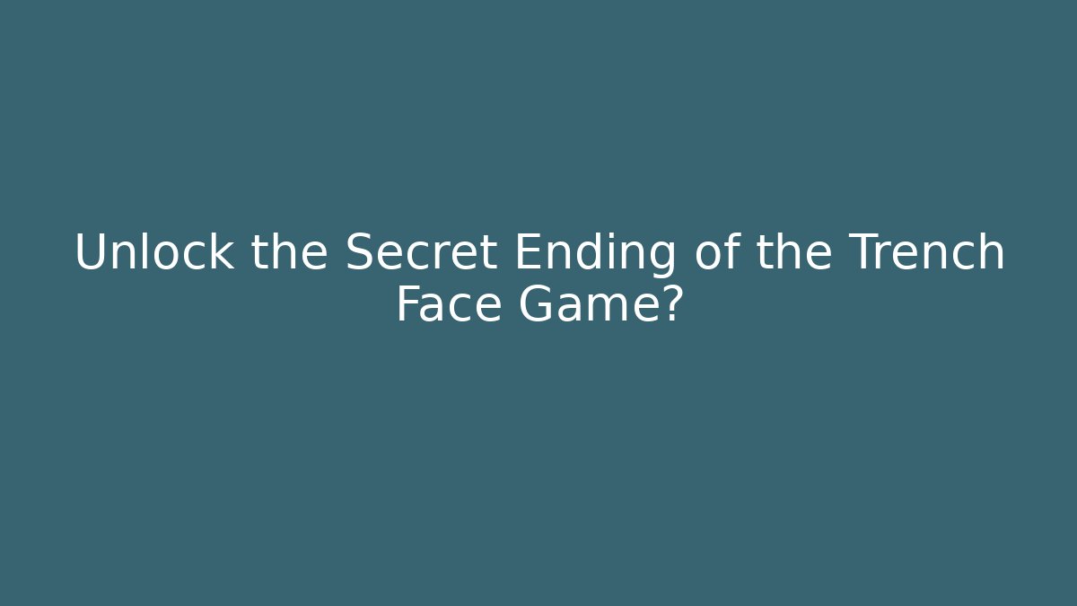 Unlock the Secret Ending of the Trench Face Game?