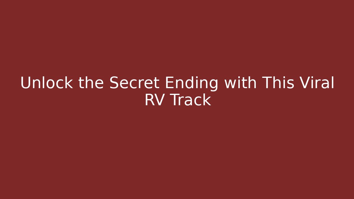 Unlock the Secret Ending with This Viral RV Track