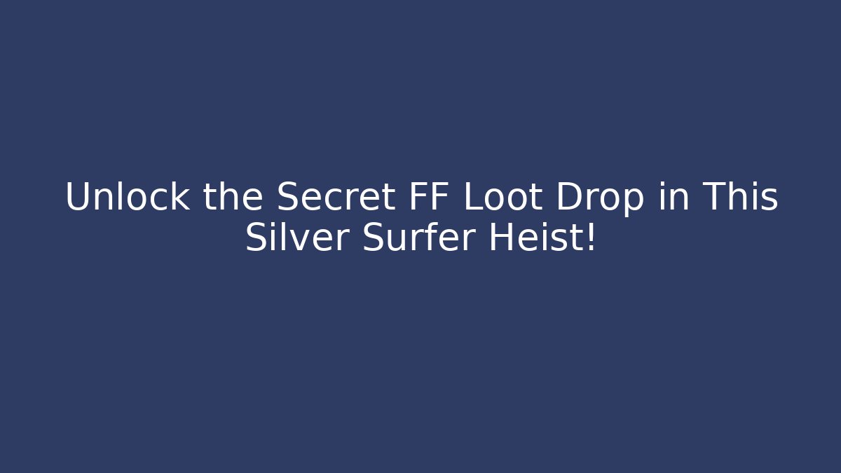 Unlock the Secret FF Loot Drop in This Silver Surfer Heist!