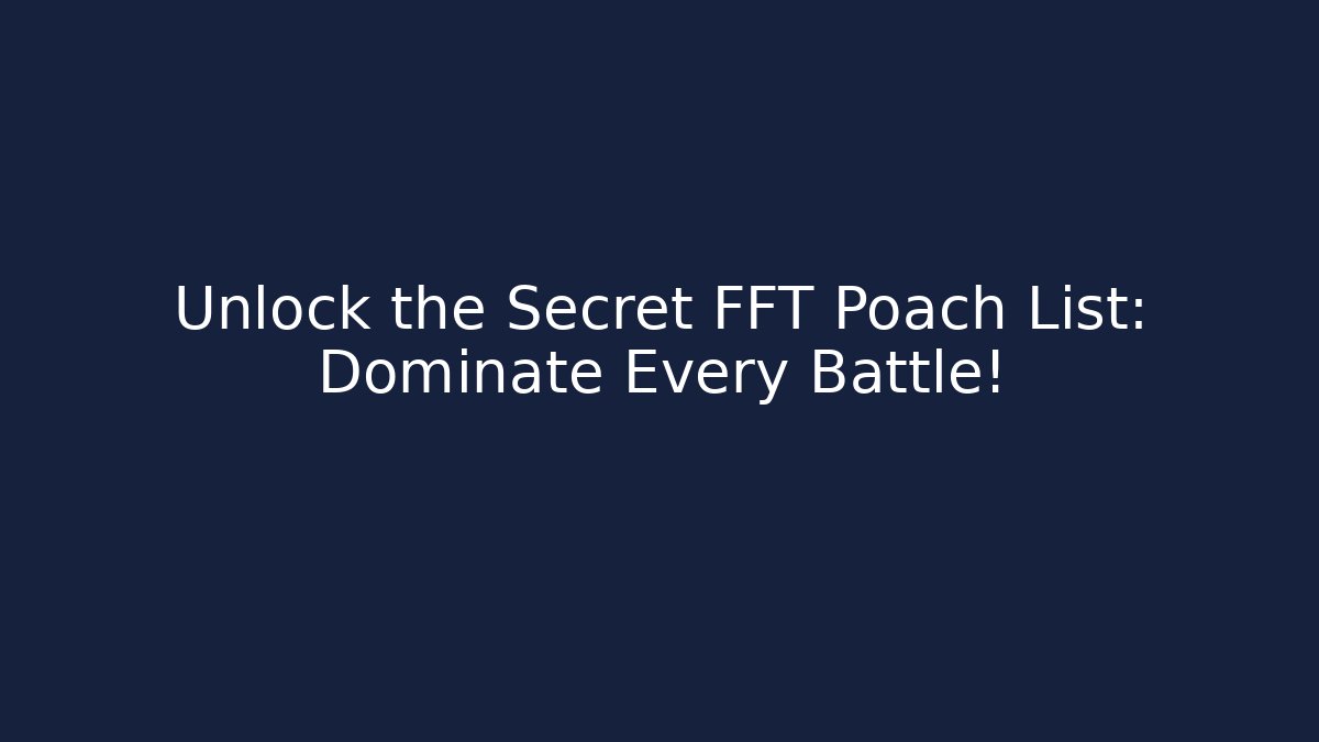 Unlock the Secret FFT Poach List: Dominate Every Battle!