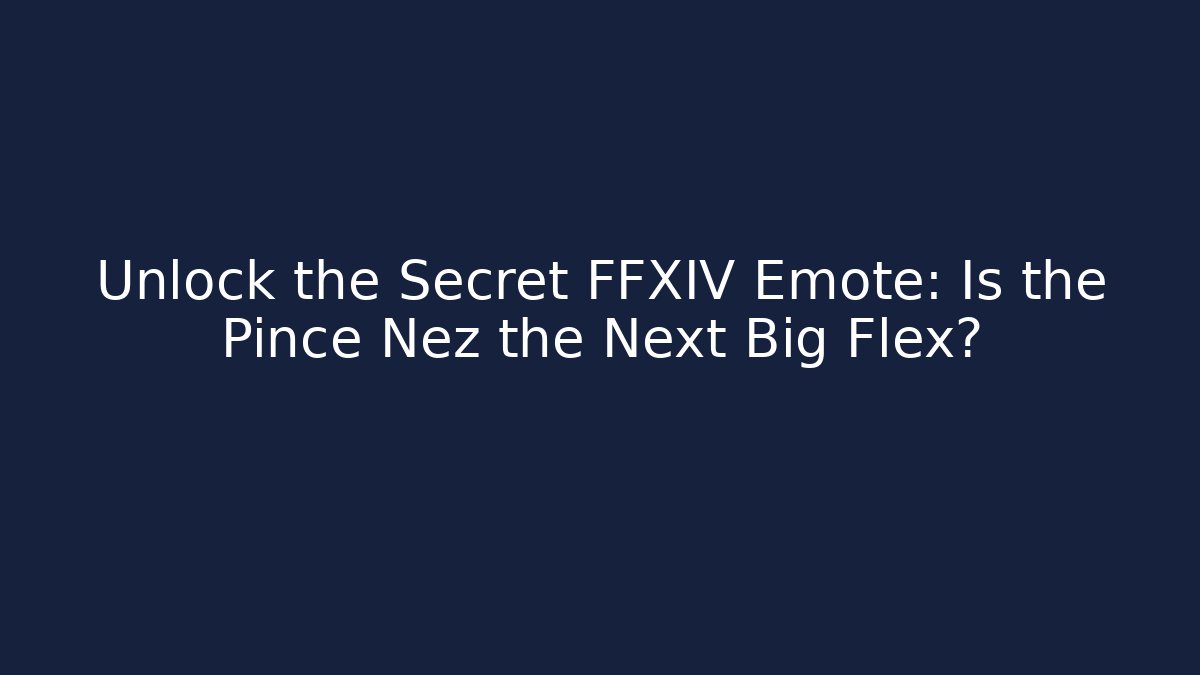Unlock the Secret FFXIV Emote: Is the Pince Nez the Next Big Flex?