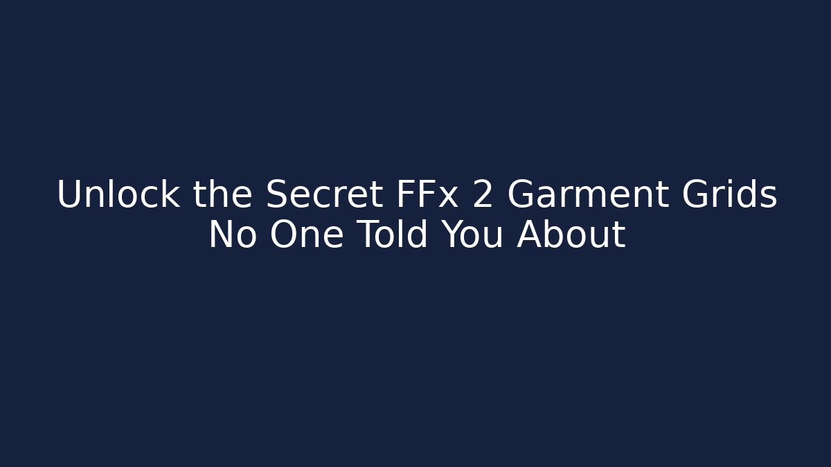 Unlock the Secret FFx 2 Garment Grids No One Told You About