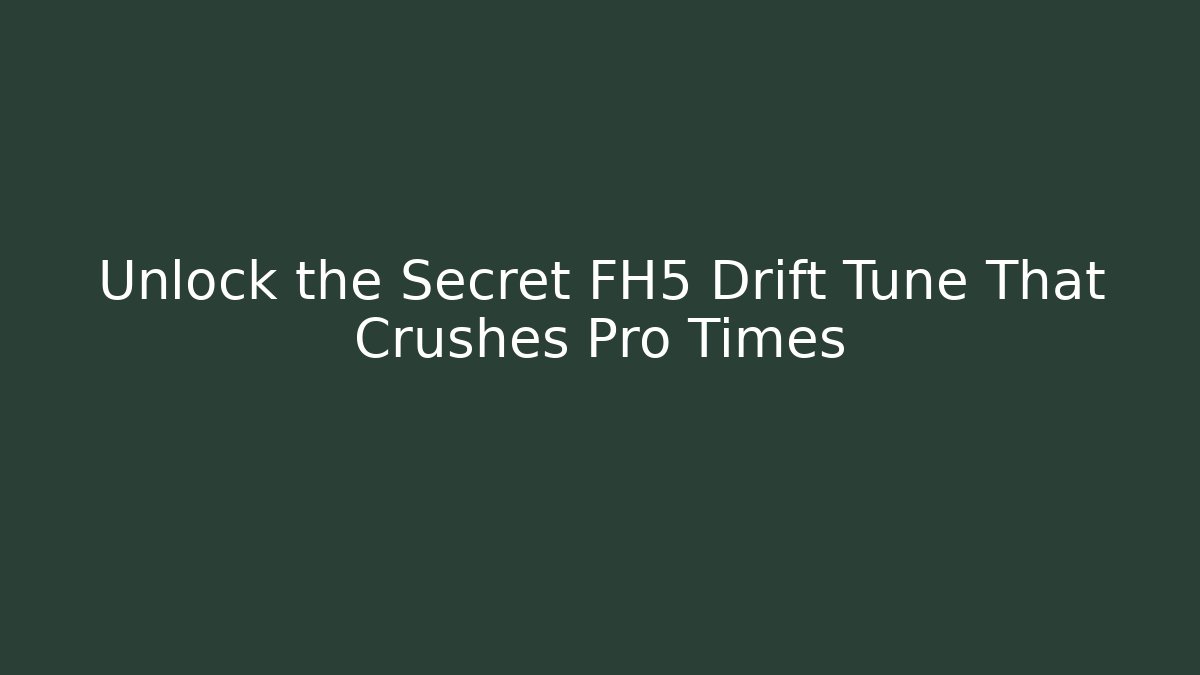 Unlock the Secret FH5 Drift Tune That Crushes Pro Times