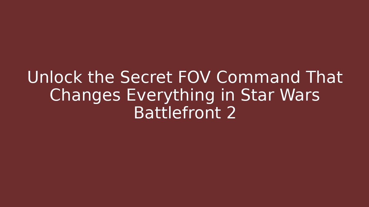 Unlock the Secret FOV Command That Changes Everything in Star Wars Battlefront 2