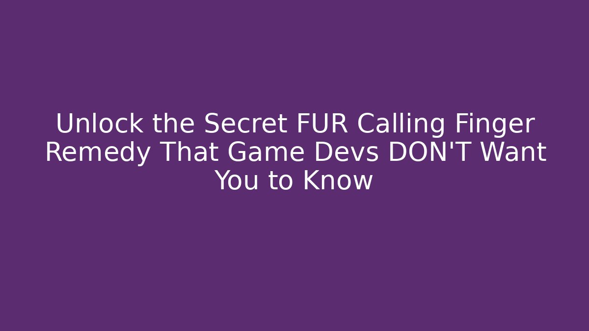 Unlock the Secret FUR Calling Finger Remedy That Game Devs DON'T Want You to Know