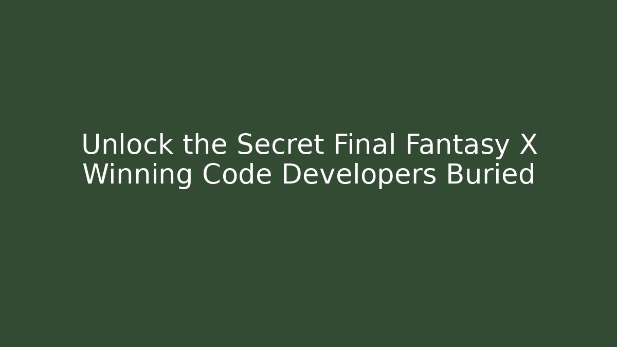 Unlock the Secret Final Fantasy X Winning Code Developers Buried