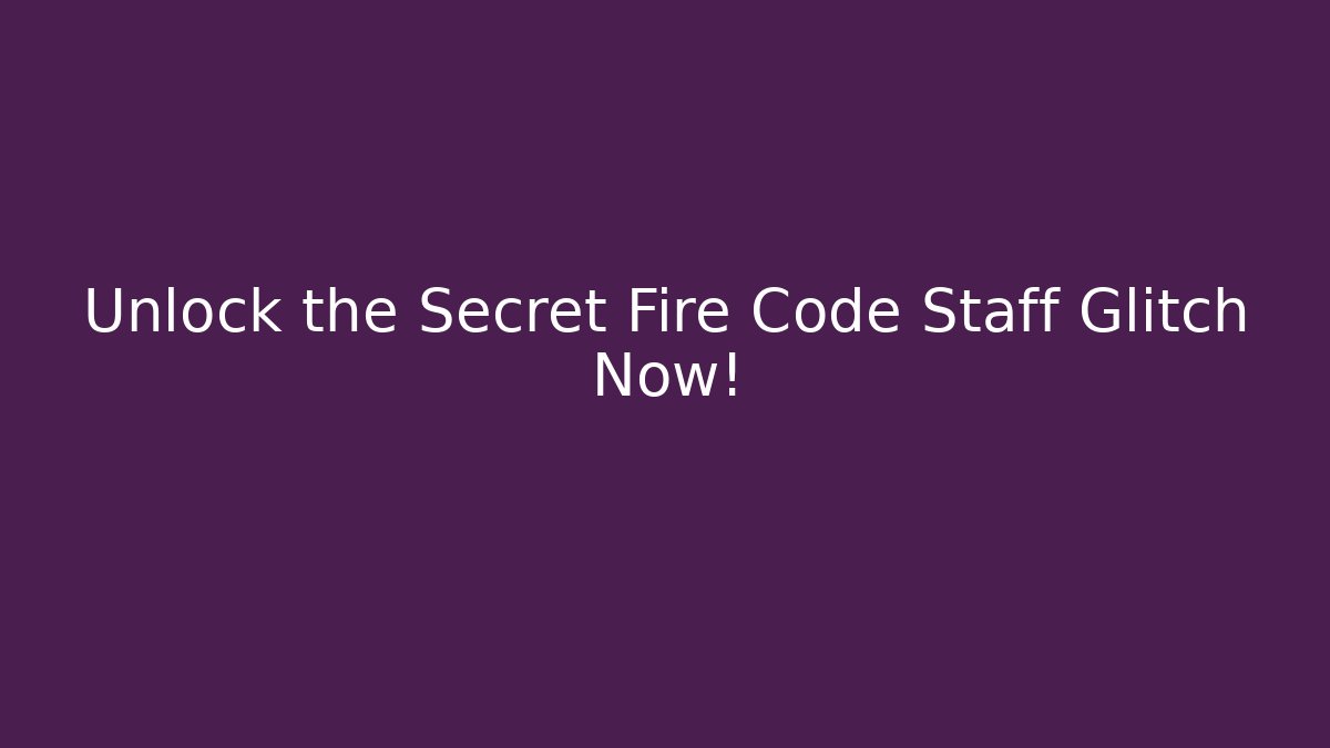 Unlock the Secret Fire Code Staff Glitch Now! - Boomer Naturals