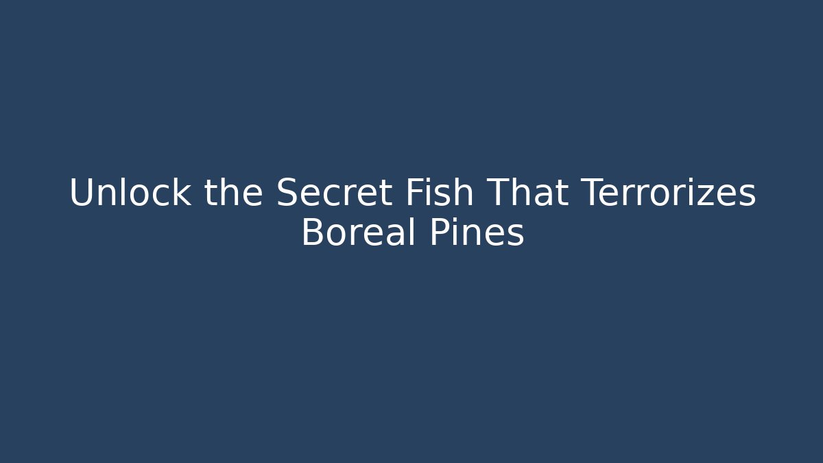 Unlock the Secret Fish That Terrorizes Boreal Pines
