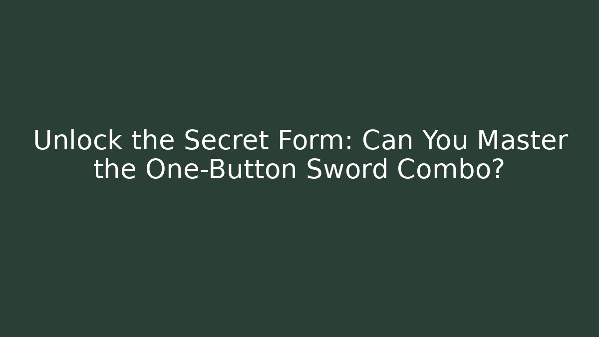 Unlock the Secret Form: Can You Master the One-Button Sword Combo?