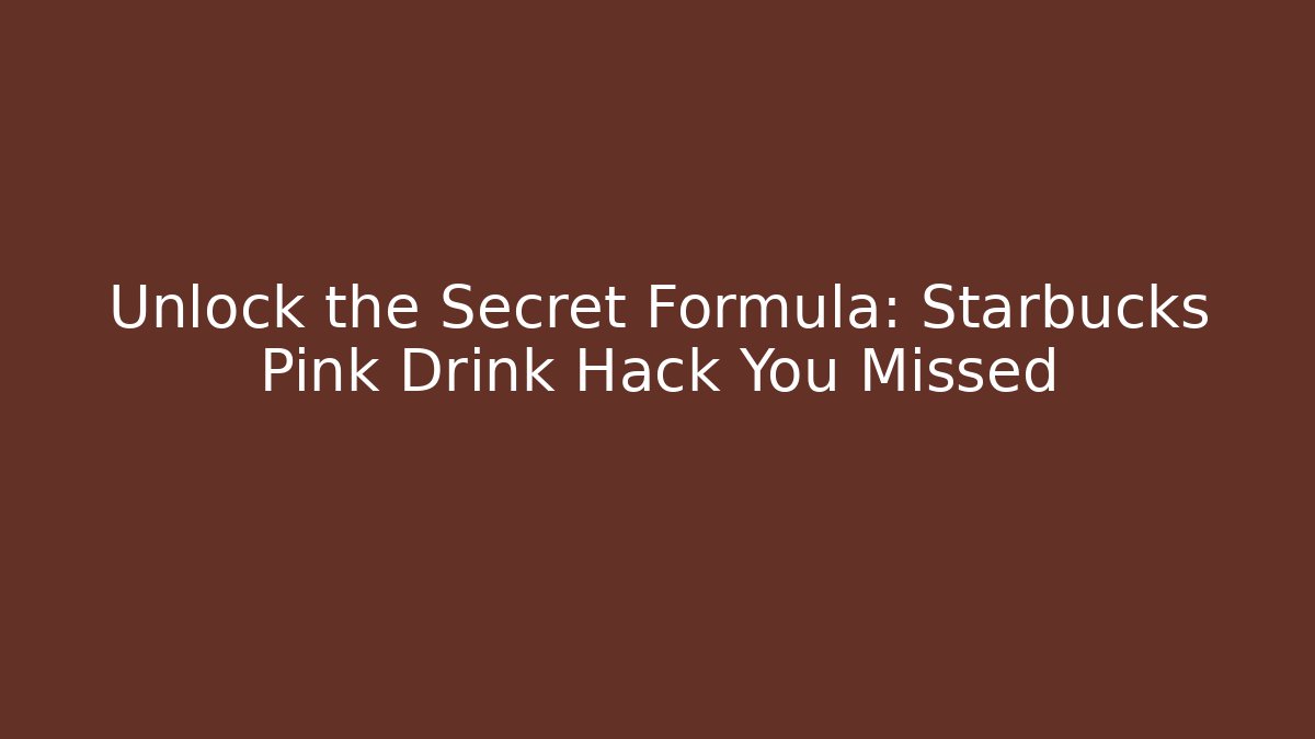 Unlock the Secret Formula: Starbucks Pink Drink Hack You Missed