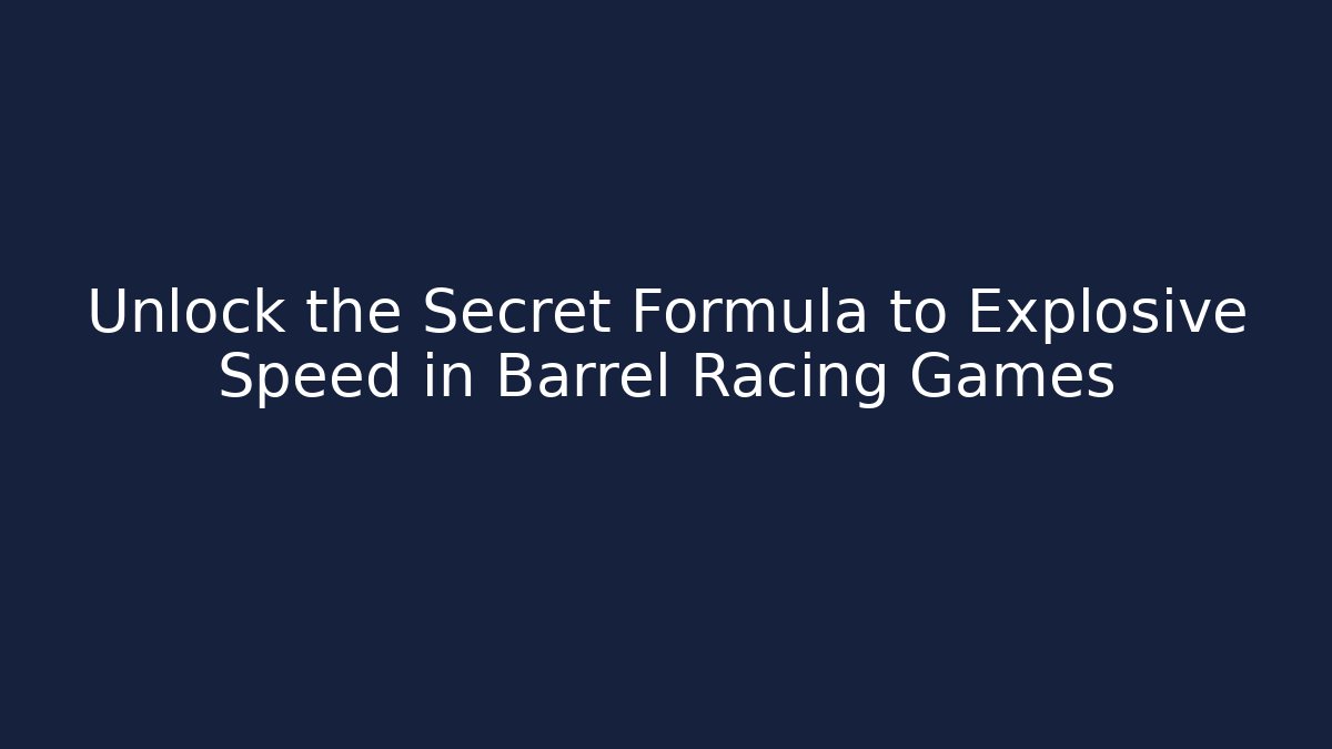 Unlock the Secret Formula to Explosive Speed in Barrel Racing Games