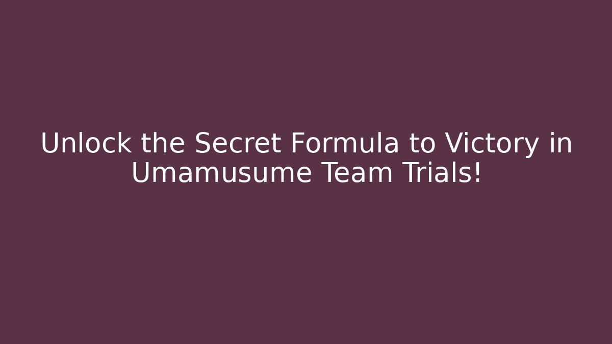 Unlock the Secret Formula to Victory in Umamusume Team Trials!