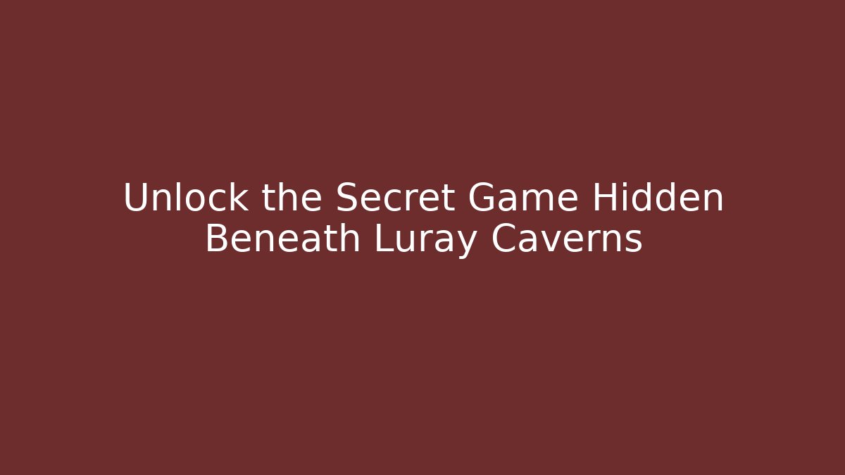 Unlock the Secret Game Hidden Beneath Luray Caverns