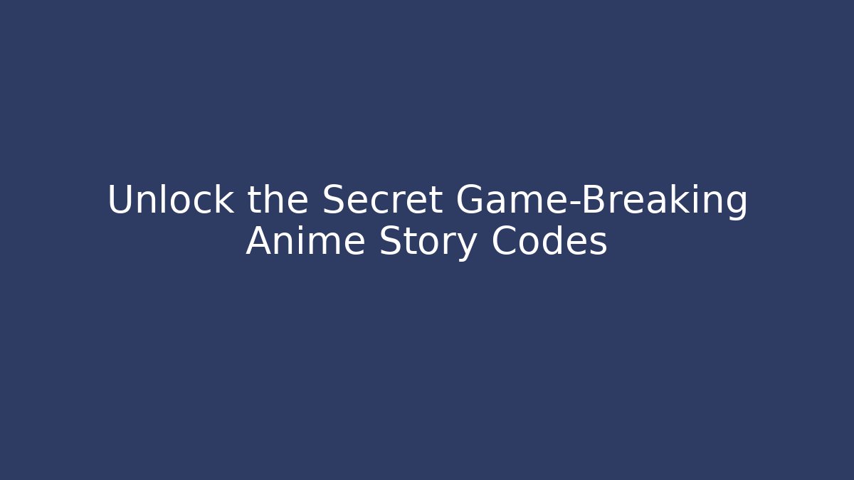 Unlock the Secret Game-Breaking Anime Story Codes