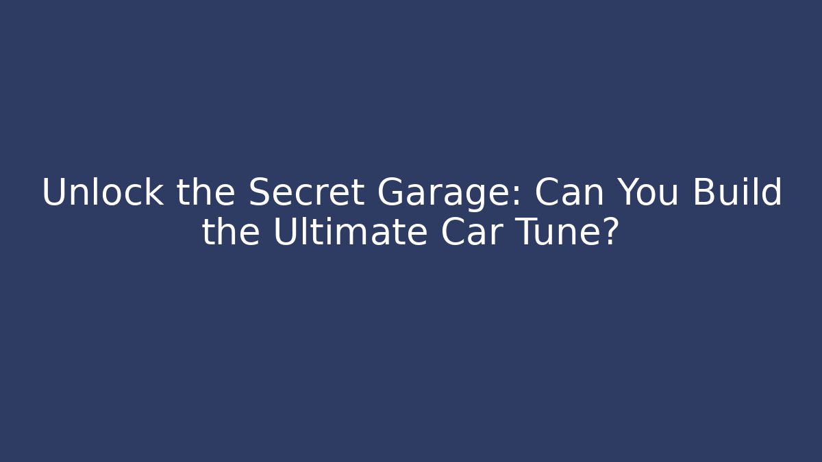 Unlock the Secret Garage: Can You Build the Ultimate Car Tune?