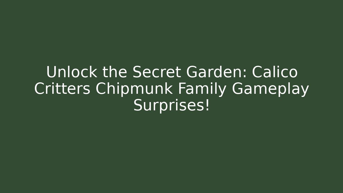 Unlock the Secret Garden: Calico Critters Chipmunk Family Gameplay Surprises!