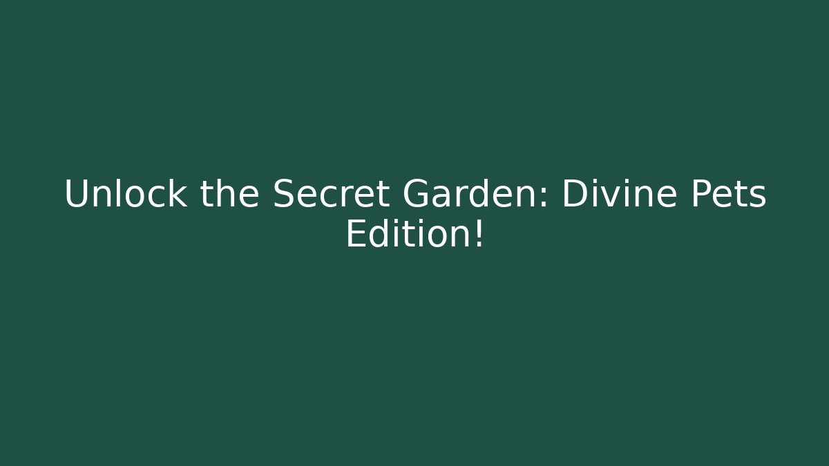 Unlock the Secret Garden: Divine Pets Edition!