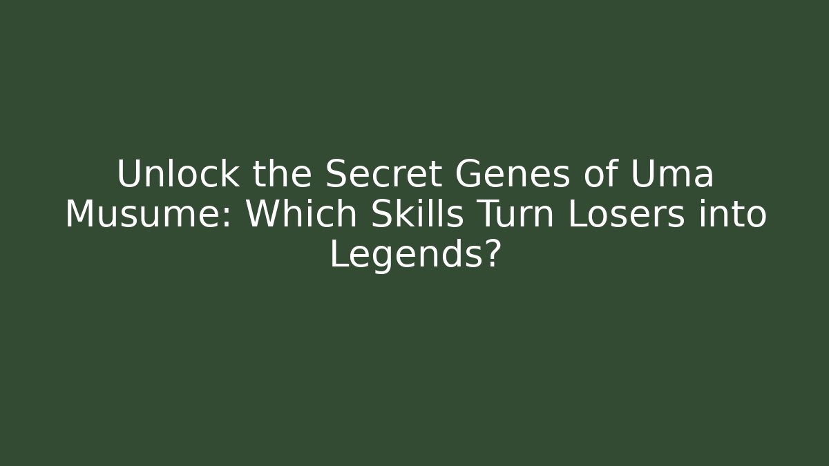 Unlock the Secret Genes of Uma Musume: Which Skills Turn Losers into Legends?